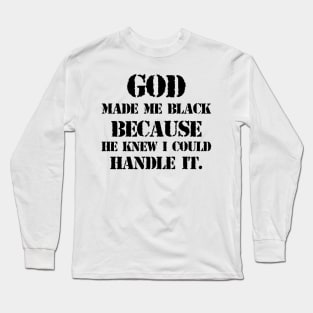God made me black because he knew I could handle it Long Sleeve T-Shirt